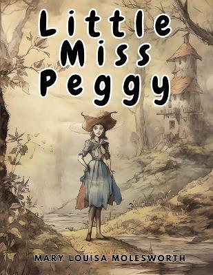 Little Miss Peggy: Only a Nursery Story - Mary Louisa Molesworth - cover