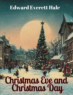 Christmas Eve and Christmas Day - Edward Everett Hale - cover