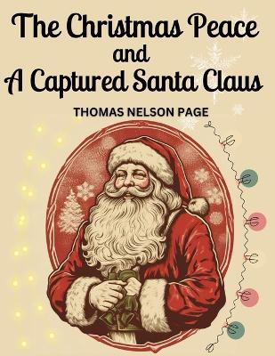 The Christmas Peace and A Captured Santa Claus - Thomas Nelson Page - cover