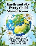 Earth and Sky Every Child Should Know: Easy studies of the earth and the stars for any time and place