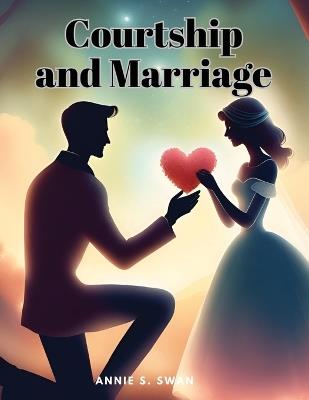 Courtship and Marriage - Annie S Swan - cover