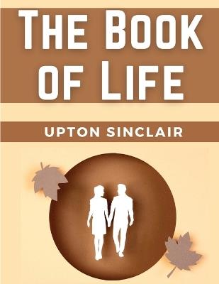 The Book of Life: Love and Society - Upton Sinclair - cover