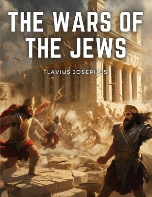 The Wars Of The Jews - Flavius Josephus - cover