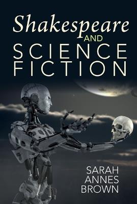 Shakespeare and Science Fiction - Sarah Annes Brown - cover