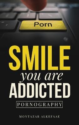 Smile you are addicted: Pornography - Montazar Alkefaae - cover