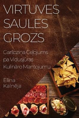 Virtuves Saules Grozs: Garsozi&#326;a Ce&#316;ojums pa Vidusj&#363;ras Kulin&#257;ro Mantojumu - El&#299,na Kaln&#275,ja - cover