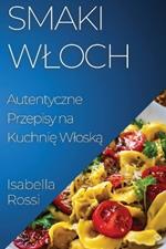 Smaki Wloch: Autentyczne Przepisy na Kuchnię Wloską