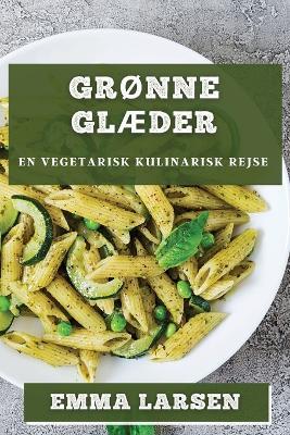 Grønne Glæder: En Vegetarisk Kulinarisk Rejse - Emma Larsen - cover