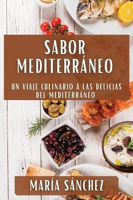 Sabor Mediterráneo: Un Viaje Culinario a las Delicias del Mediterráneo - María Sánchez - cover