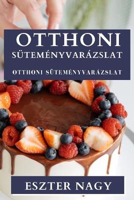 Otthoni Süteményvarázslat: Ízletes Édességek Rejtett M&#369;vészete - Eszter Nagy - cover