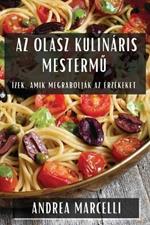 Az Olasz Kulináris Mestermű: Ízek, Amik Megrabolják Az Érzékeket