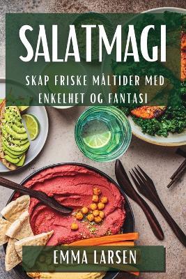 Salatmagi: Skap Friske Måltider med Enkelhet og Fantasi - Emma Larsen - cover