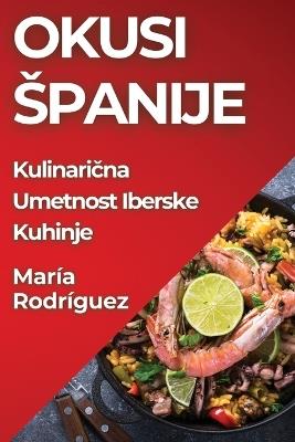 Okusi Spanije: Kulinari&#269;na Umetnost Iberske Kuhinje - María Rodríguez - cover