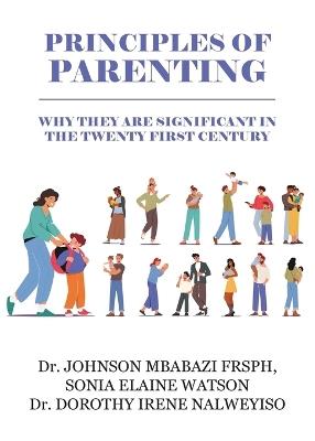 Principles of Parenting: Why They are Significant in the 21st Century - Johnson Mbabazi,Sona Elaine Watson,Dorothy Irene Nalweyiso - cover