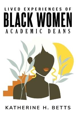 Lived Experiences of Black Women Academic Deans - Katherine H Betts - cover