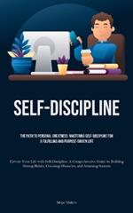 Self-Discipline: The Path to Personal Greatness: Mastering Self-Discipline for a Fulfilling and Purpose-Driven Life (Elevate Your Life with Self-Discipline: A Comprehensive Guide to Building Strong Habits, Crushing Obstacles, and Attaining Success)