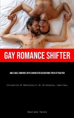 Gay Romance Shifter: Male-Male Romance With Characters Discovering Their Attraction (Exploration Of Homosexuality By Heterosexual Individual) - Gustavo Yates - cover