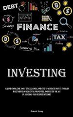 Investing: Acquire Knowledge About Stocks, Bonds, And ETFS To Generate Profits Through Investments In Residential Properties, And Master The Art Of Achieving Your Desired Outcomes