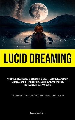 Lucid Dreaming: A Comprehensive Manual For Regulating Dreams To Enhance  Sleep Quality, Enhance Creative Thinking, Promote