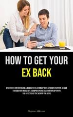 How to Get Your Ex Back: Strategies For Rekindling A Romantic Relationship With A Former Partner, Geared Towards Men Boxed Set: A Comprehensive Solution For Capturing The Affection Of The Woman You Adore