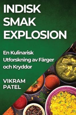 Indisk Smak Explosion: En Kulinarisk Utforskning av Färger och Kryddor - Vikram Patel - cover