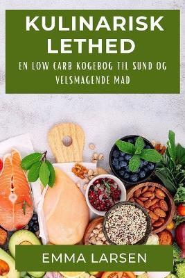 Kulinarisk Lethed: En Low Carb Kogebog til Sund og Velsmagende Mad - Emma Larsen - cover