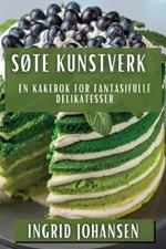 Søte Kunstverk: En Kakebok for Fantasifulle Delikatesser