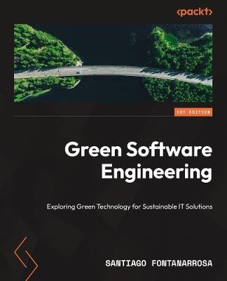 Green Software Engineering: Exploring Green Technology for Sustainable IT Solutions - Santiago Fontanarrosa - cover