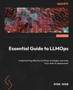 Essential Guide to LLMOps: Implementing effective LLMOps strategies and tools from data to deployment