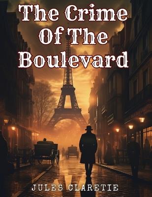 The Crime Of The Boulevard - Jules Claretie - cover