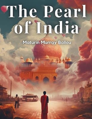 The Pearl of India - Maturin Murray Ballou - cover