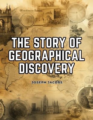 The Story of Geographical Discovery: How the World Became Known - Joseph Jacobs - cover