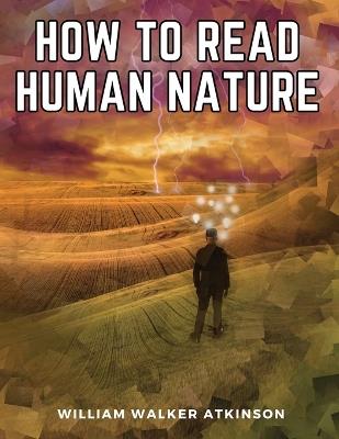 How to Read Human Nature - William Walker Atkinson - cover