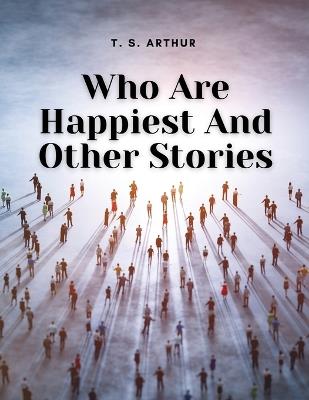 Who Are Happiest And Other Stories - T S Arthur - cover