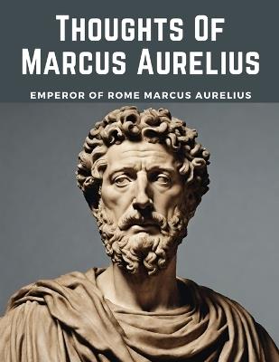 Thoughts Of Marcus Aurelius - Emperor of Rome Marcus Aurelius - cover