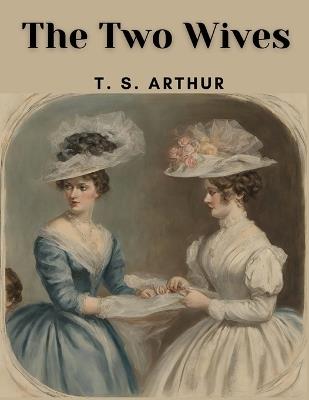 The Two Wives - T S Arthur - cover