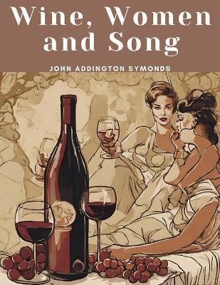 Wine, Women and Song - John Addington Symonds - cover