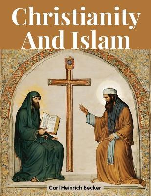 Christianity And Islam - Carl Heinrich Becker - cover