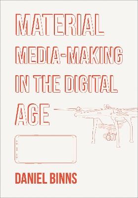 Material Media-Making in the Digital Age - Daniel Binns - cover
