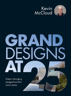 Grand Designs at 25: Game-changing designs from the iconic series - Kevin McCloud - cover