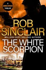 The White Scorpion: The BRAND NEW thriller for fans of Jason Bourne from MILLION COPY BESTSELLER Rob Sinclair for 2024