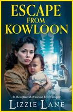 Escape from Kowloon: A sweeping, emotional historical saga from bestseller Lizzie Lane for 2024