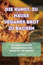 Die Kunst, Zu Hause Veganes Brot Zu Backen