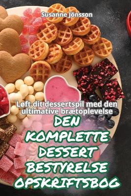 Den Komplette Dessert Bestyrelse Opskriftsbog - Susanne J?nsson - cover