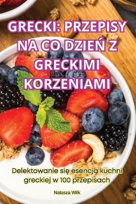 Grecki: Przepisy Na Co DzieN Z Greckimi Korzeniami - Natasza Wilk - cover