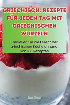 Griechisch: Rezepte F?r Jeden Tag Mit Griechischen Wurzeln - Lina Frank - cover