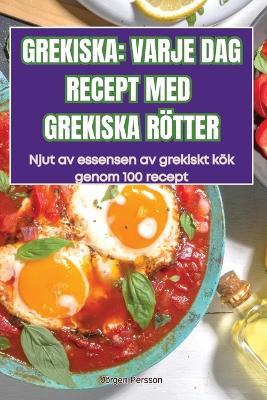 Grekiska: Varje DAG Recept Med Grekiska R?tter - J?rgen Persson - cover