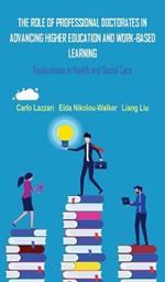 THE ROLE OF PROFESSIONAL DOCTORATES IN ADVANCING HIGHER EDUCATION AND WORK-BASED LEARNING: Applications in Health and Social Care