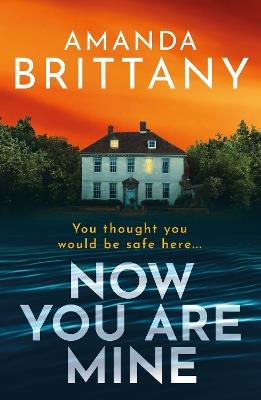 Now You Are Mine: A BRAND NEW edge-of-your-seat psychological thriller from BESTSELLER Amanda Brittany for 2024 - Amanda Brittany - cover