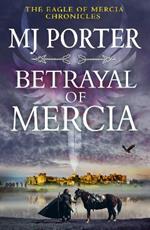 Betrayal of Mercia: A BRAND NEW instalment in M. J. Porter's action-packed historical series for 2025